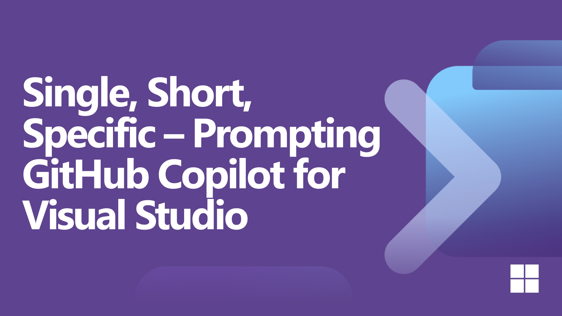 Single, Short, Specific - Prompting GitHub Copilot for Visual Studio